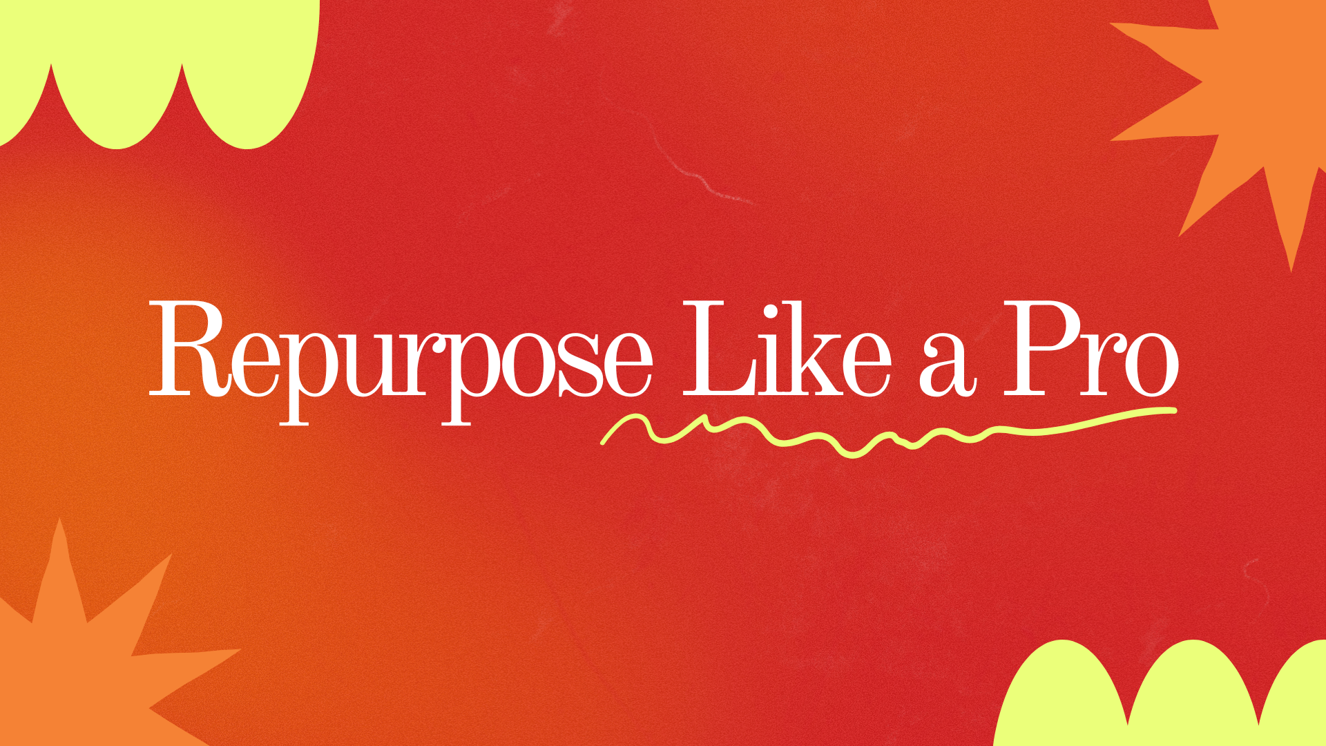 Repurpose Like a Pro: How to Stretch One Idea into a Week’s Worth of Content